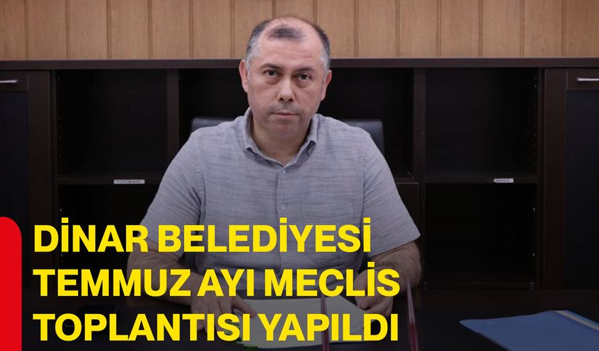Dinar Belediyesi Temmuz Ayı Meclis toplantısı yapıldı