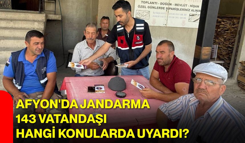 Afyon'da jandarma 143 vatandaşı hangi konularda uyardı?