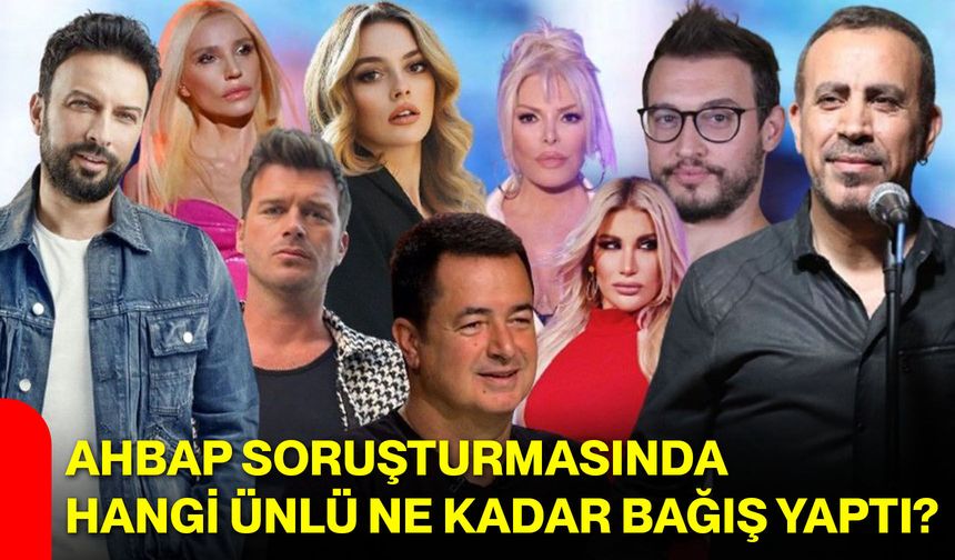 Ahbap soruşturmasında hangi ünlü ne kadar bağış yaptı?