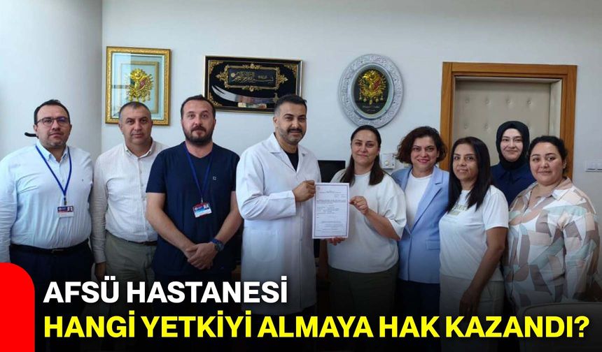 AFSÜ Hastanesi hangi yetkiyi almaya hak kazandı?