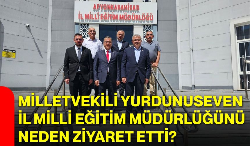 Milletvekili Yurdunuseven, İl Milli Eğitim Müdürlüğünü neden ziyaret etti?