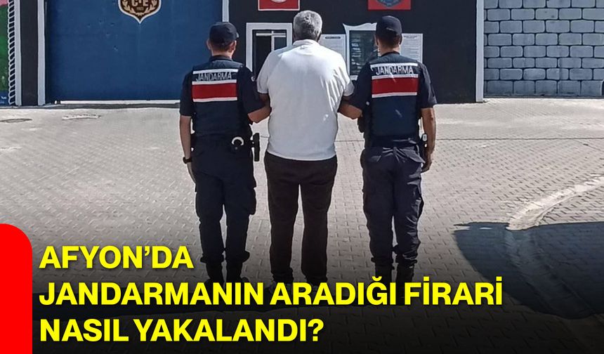 Afyon’da jandarmanın aradığı firari nasıl yakalandı?