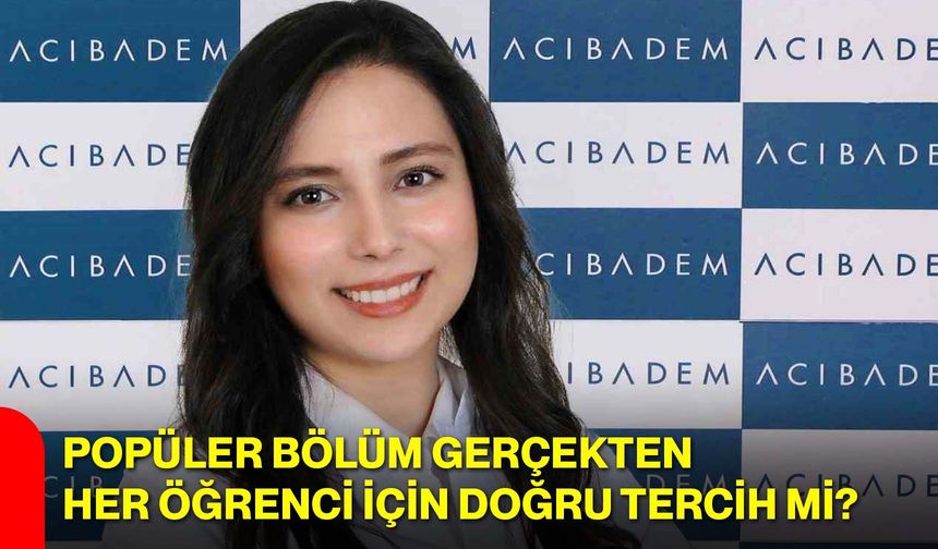 Popüler bölüm gerçekten her öğrenci için doğru tercih mi?