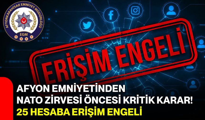 Afyon Emniyetinden NATO Zirvesi öncesi kritik karar! 25 hesaba erişim engeli