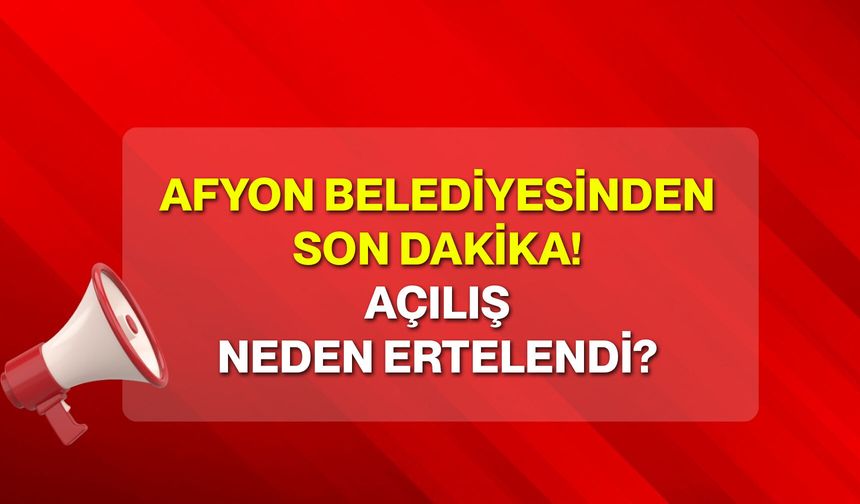 Afyon Belediyesinden son dakika! Açılış neden ertelendi?