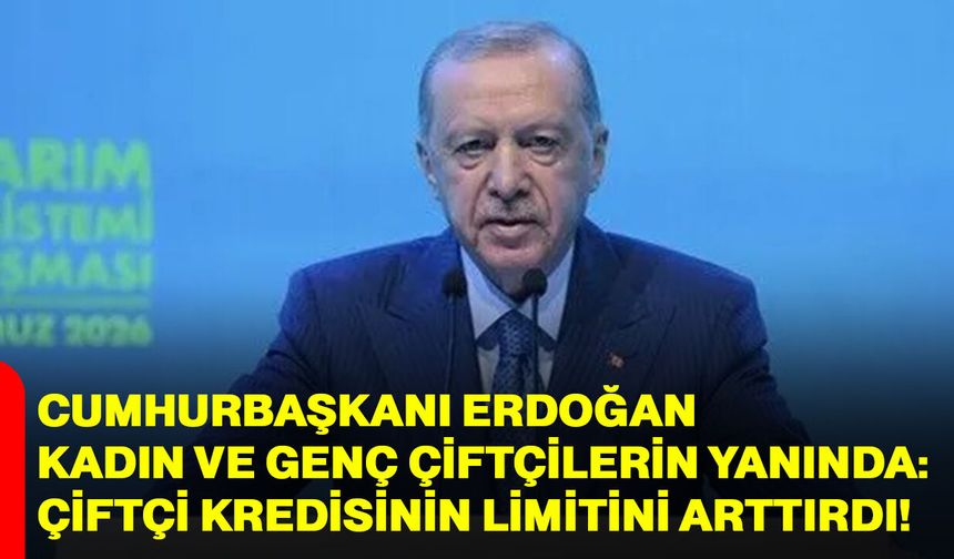 Cumhurbaşkanı Erdoğan kadın ve genç çiftçilerin yanında: çiftçi kredisi limitini arttırdı!