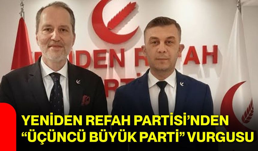 Yeniden Refah Partisi’nden “Üçüncü büyük parti” vurgusu