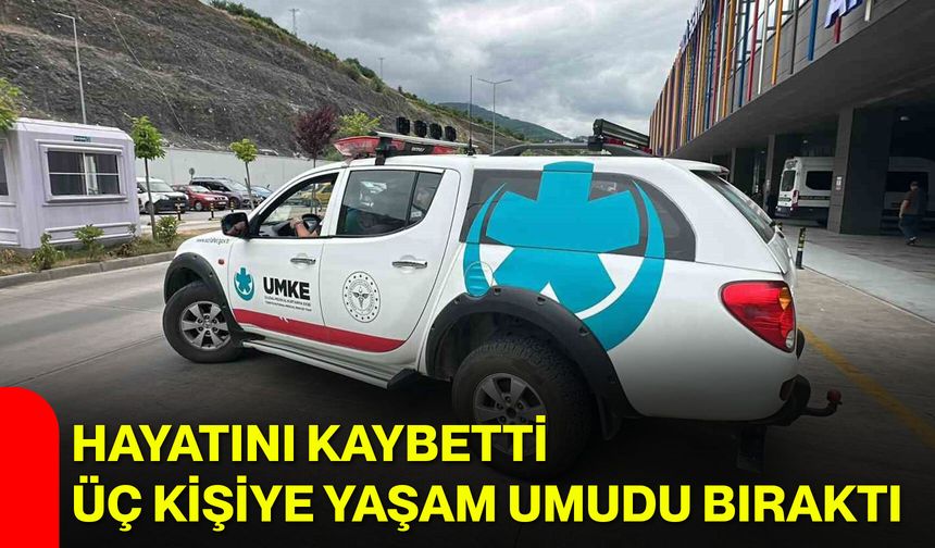 Hayatını kaybetti, üç kişiye yaşam umudu bıraktı