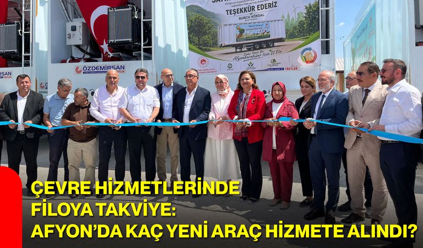 Çevre Hizmetlerinde filoya takviye: Afyon’da kaç yeni araç hizmete alındı?