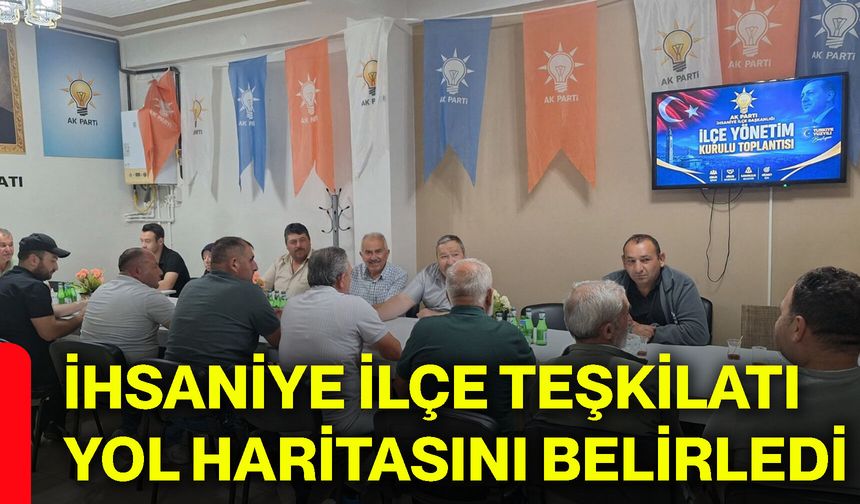 İhsaniye ilçe teşkilatı yol haritasını belirledi