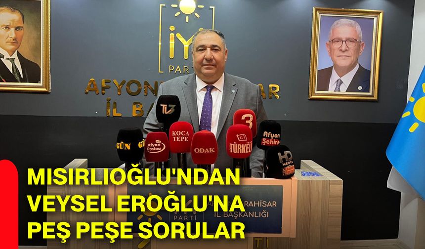 Mısırlıoğlu'ndan Veysel Eroğlu'na peş peşe sorular