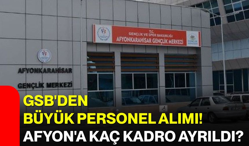 GSB'den büyük personel alımı! Afyon'a kaç kadro ayrıldı?