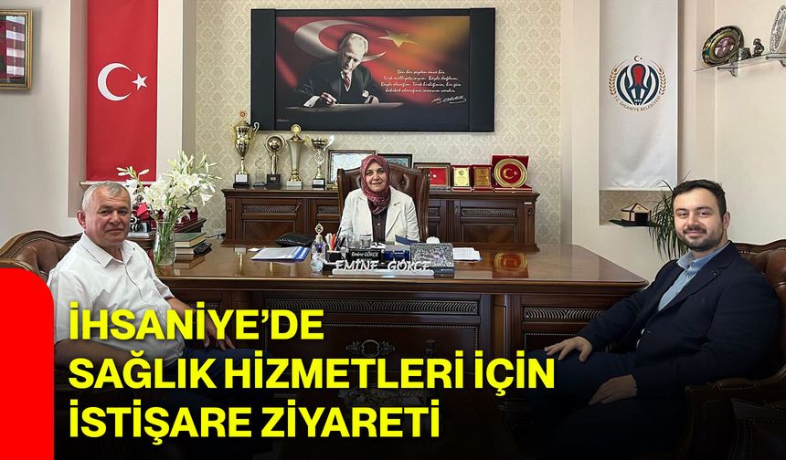 İhsaniye’de sağlık hizmetleri için istişare ziyareti