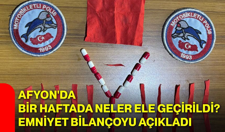 Afyon'da bir haftada neler ele geçirildi? Emniyet bilançoyu açıkladı