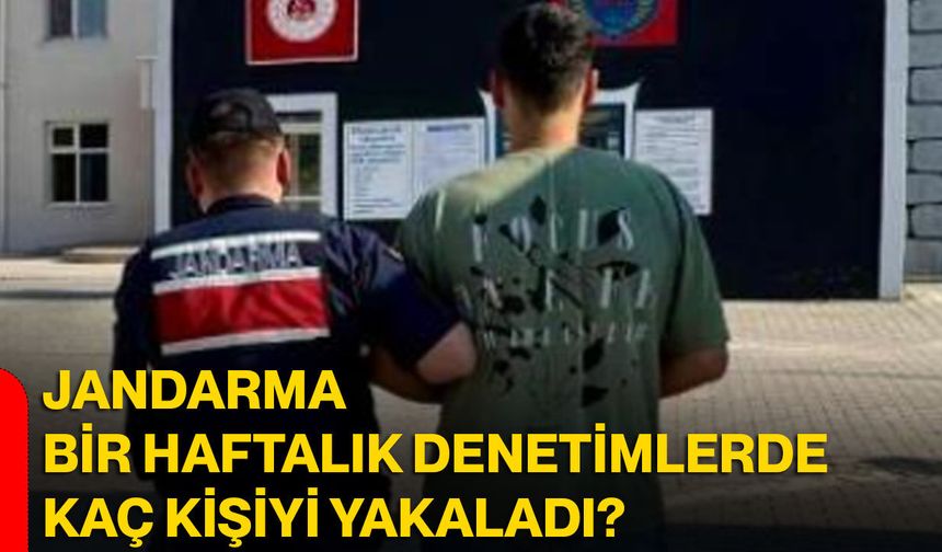 Jandarma bir haftalık denetimlerde kaç kişiyi yakaladı?