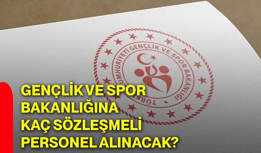 Gençlik ve Spor Bakanlığına kaç sözleşmeli personel alınacak?