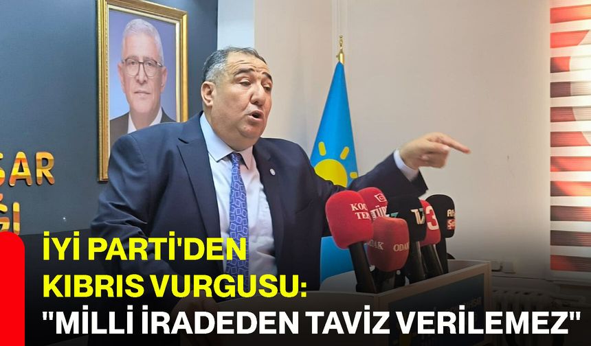 İYİ Parti'den Kıbrıs vurgusu: "Milli iradeden taviz verilemez"