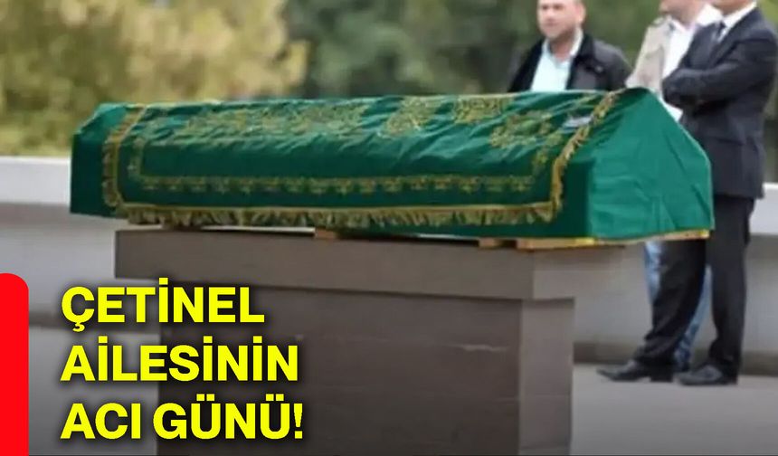 Çetinel ailesinin acı günü!