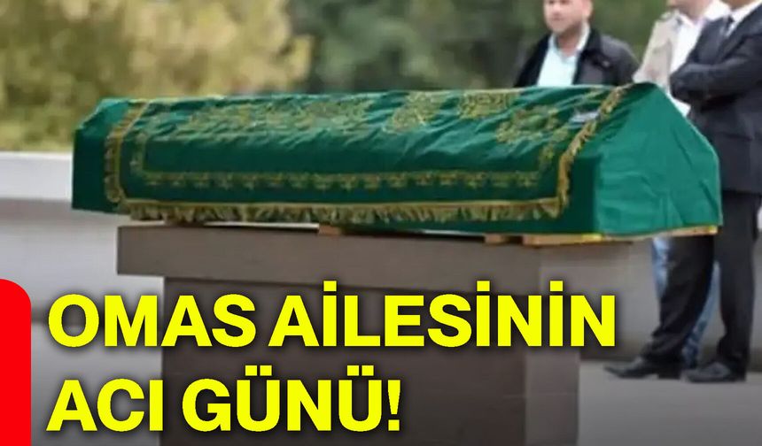Omas ailesinin acı günü!