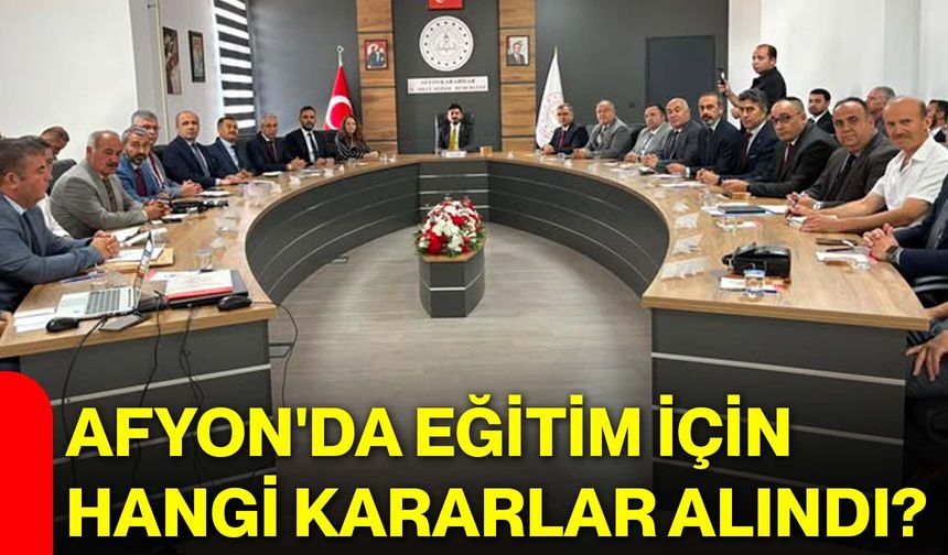 Afyon'da eğitim için hangi kararlar alındı?