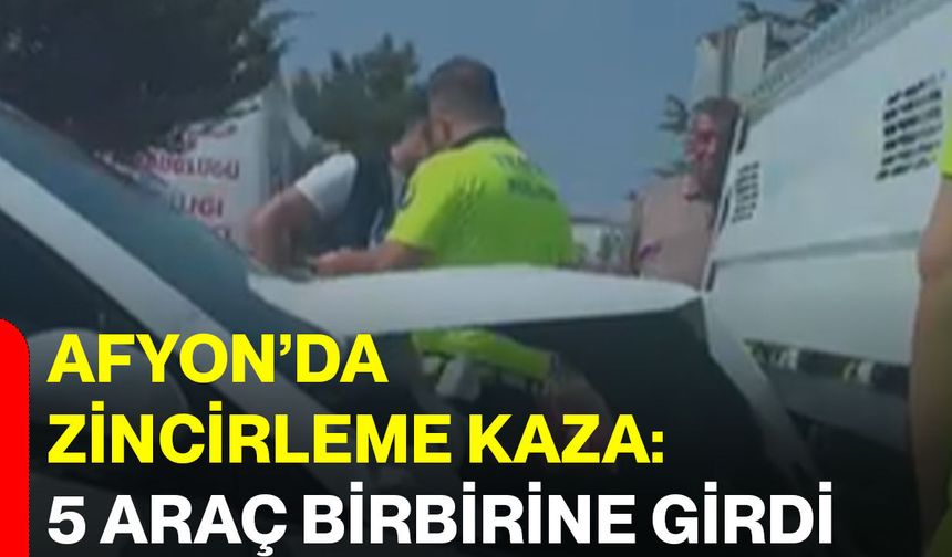 Afyon’da zincirleme kaza: 5 araç birbirine girdi