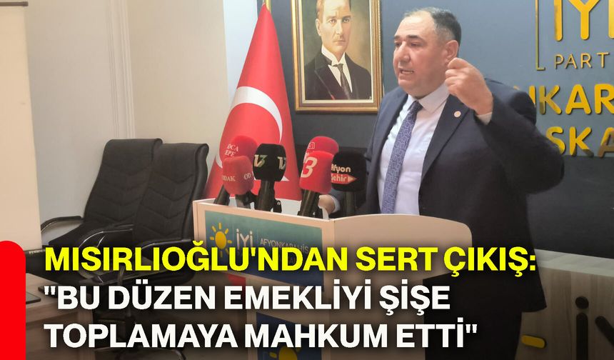 Mısırlıoğlu'ndan sert çıkış: "Bu düzen emekliyi şişe toplamaya mahkum etti"