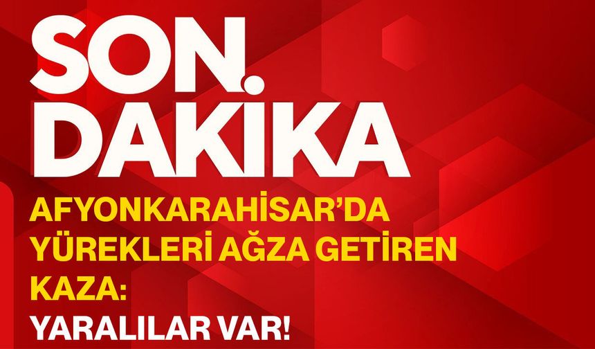Afyonkarahisar’da yürekleri ağza getiren kaza: Yaralılar var!