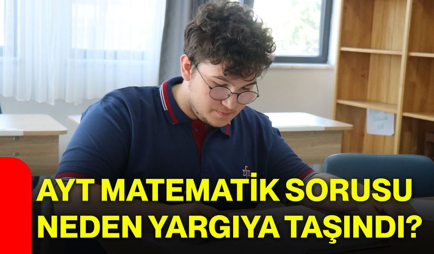 AYT matematik sorusu neden yargıya taşındı?