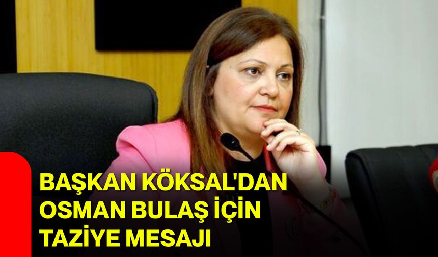 Başkan Köksal'dan Osman Bulaş için taziye mesajı