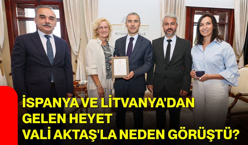 İspanya ve Litvanya'dan gelen heyet Vali Aktaş'la neden görüştü?