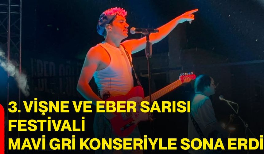 3. Vişne ve Eber Sarısı Festivali Mavi Gri konseriyle sona erdi