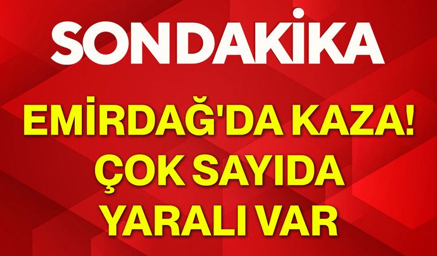 Emirdağ'da kaza! Çok sayıda yaralı var