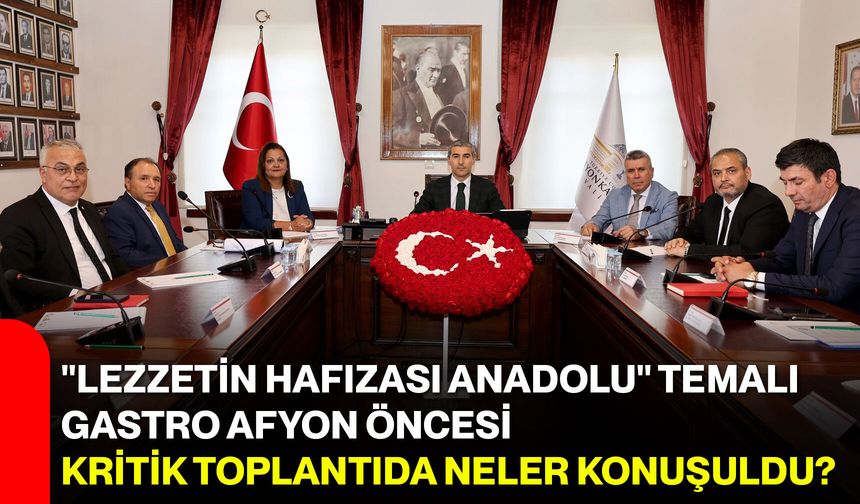 "Lezzetin Hafızası Anadolu" temalı Gastro Afyon öncesi kritik toplantıda neler konuşuldu?