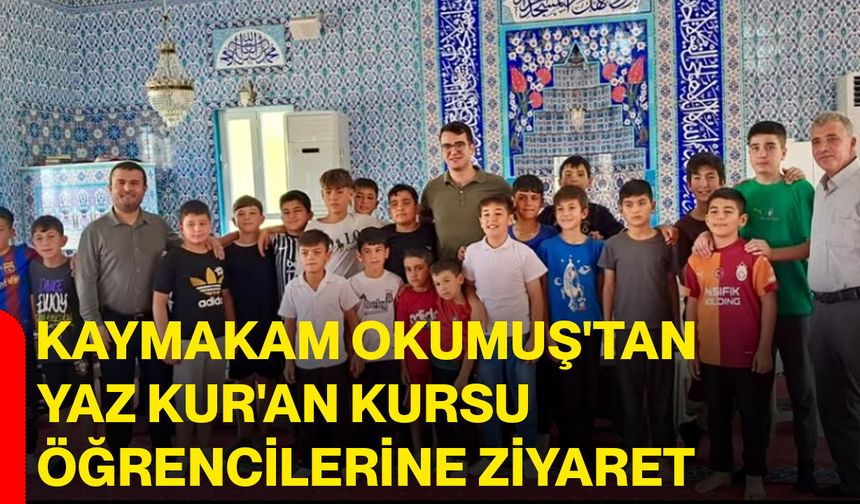 Kaymakam Okumuş'tan Yaz Kur'an Kursu öğrencilerine ziyaret
