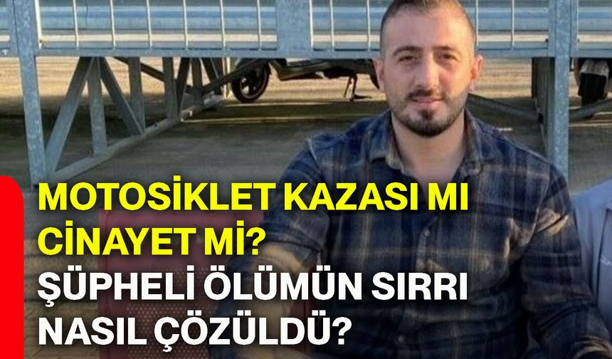 Motosiklet kazası mı, cinayet mi? Şüpheli ölümün sırrı nasıl çözüldü?