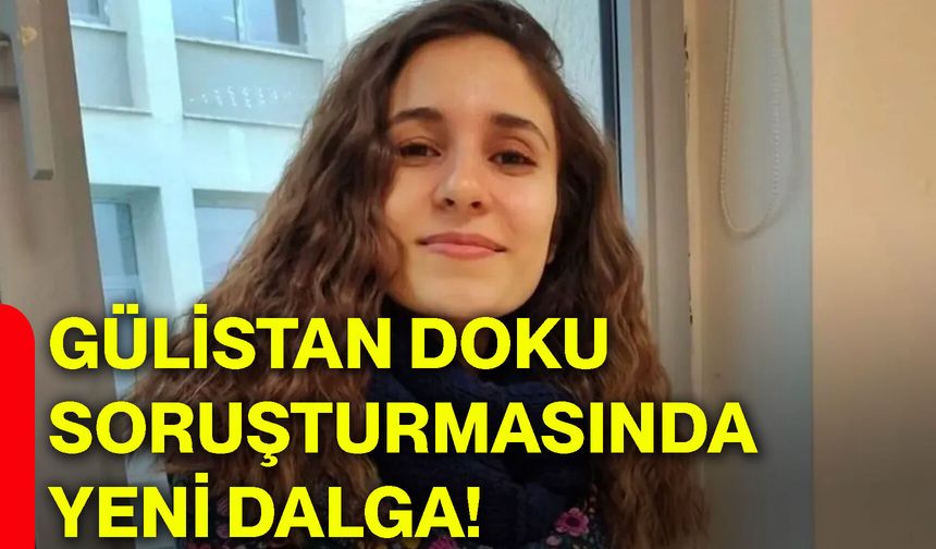 Gülistan Doku soruşturmasında yeni dalga!