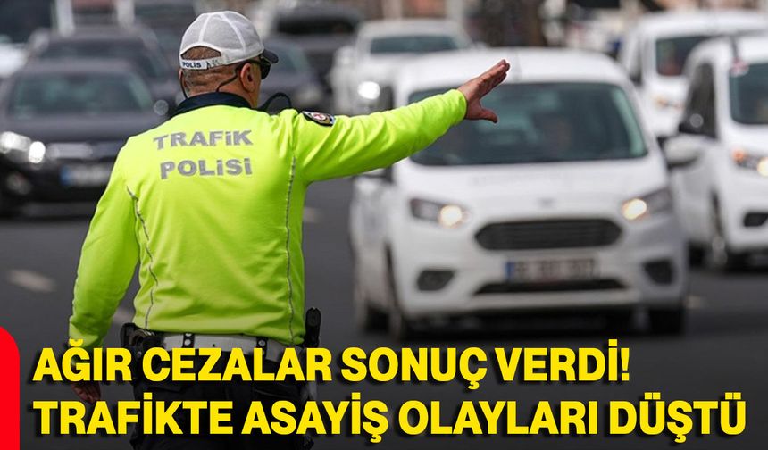 Ağır cezalar sonuç verdi! Trafikte asayiş olayları düştü
