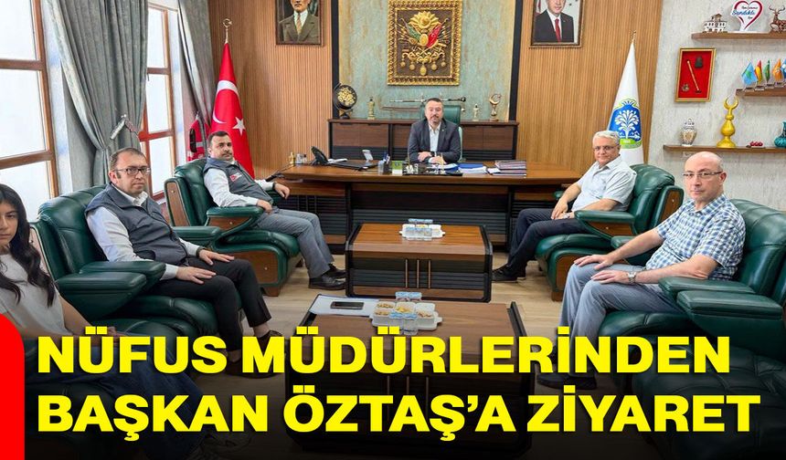 Nüfus Müdürlerinden Başkan Öztaş’a ziyaret
