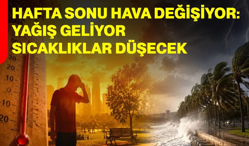Hafta sonu hava değişiyor: Yağış geliyor, sıcaklıklar düşecek