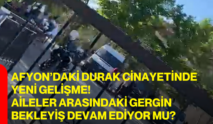 Afyon’daki durak cinayetinde yeni gelişme! Aileler arasındaki gergin bekleyiş devam ediyor mu?