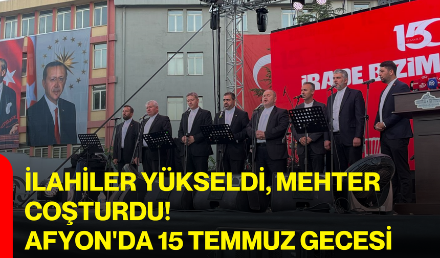 İlahiler yükseldi, mehter coşturdu! Afyon'da 15 Temmuz gecesi