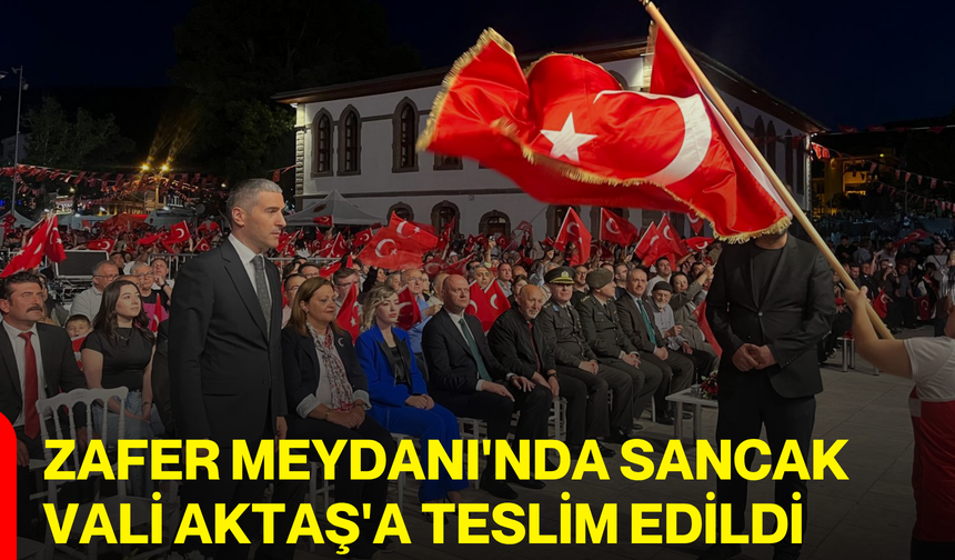 Zafer Meydanı'nda Sancak Vali Aktaş'a Teslim Edildi
