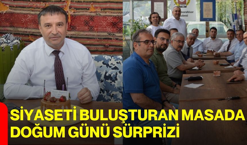 Siyaseti buluşturan masada doğum günü sürprizi