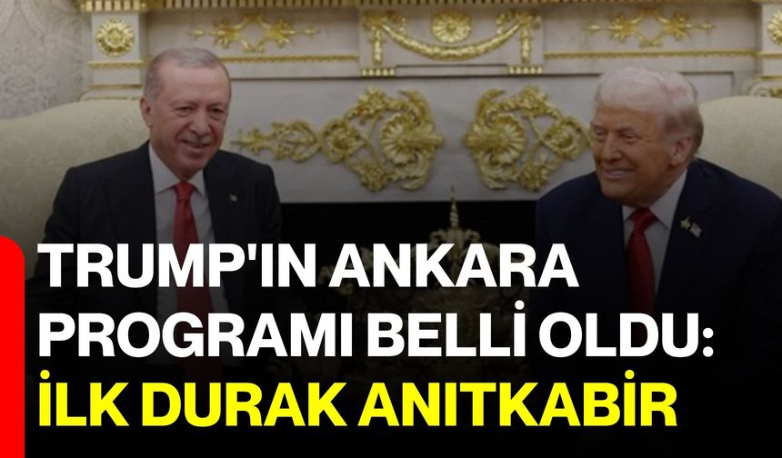 Trump'ın Ankara Programı belli oldu: İlk durak Anıtkabir