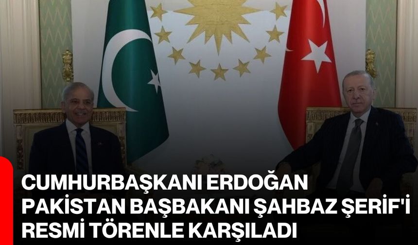 Cumhurbaşkanı Erdoğan, Pakistan Başbakanı Şahbaz Şerif'i resmi törenle karşıladı