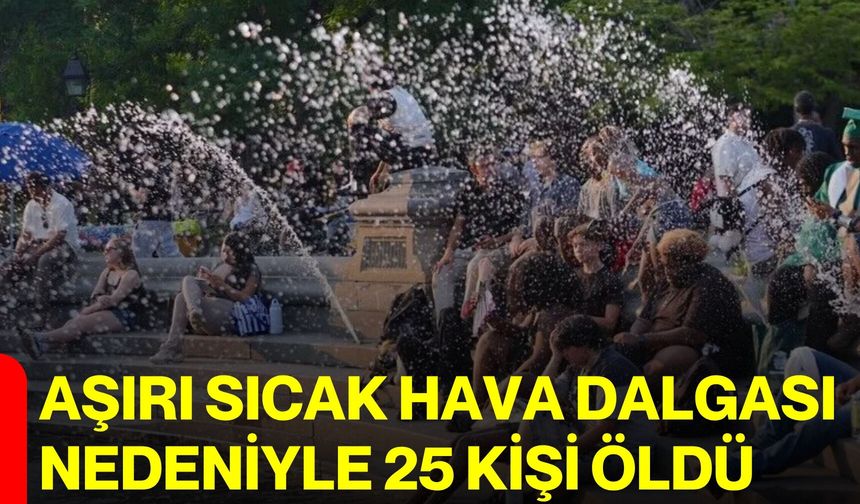 Aşırı sıcak hava dalgası nedeniyle 25 kişi öldü