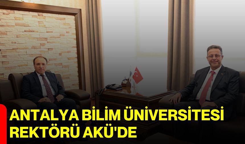 Antalya Bilim Üniversitesi Rektörü AKÜ'de