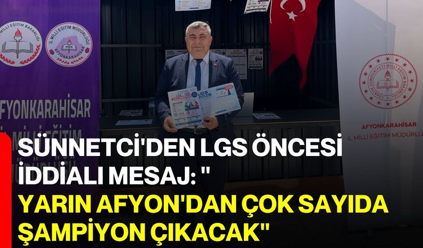 Sünnetci'den LGS öncesi iddialı mesaj: "Yarın Afyon'dan çok sayıda şampiyon çıkacak"