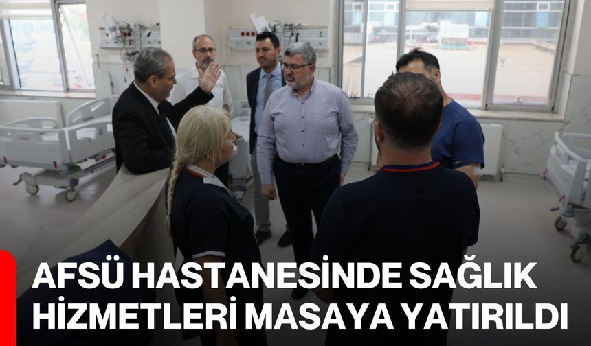 AFSÜ Hastanesinde sağlık hizmetleri masaya yatırıldı
