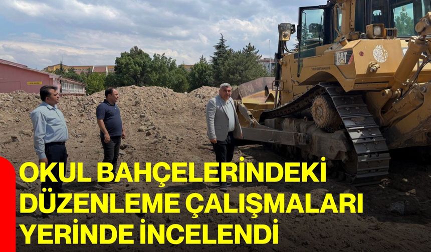Okul bahçelerindeki düzenleme çalışmaları yerinde incelendi